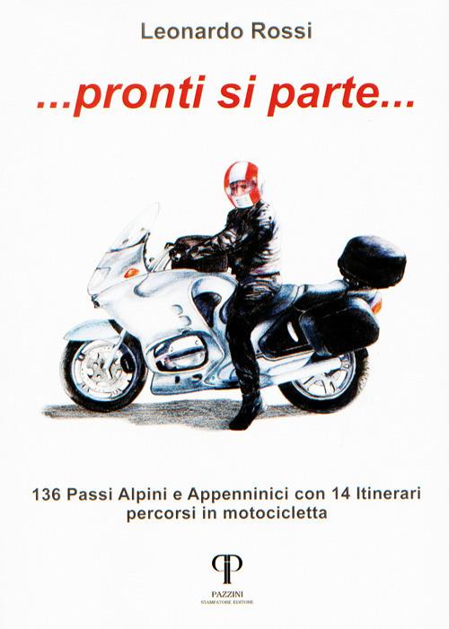 Pronti si parte... 136 passi alpini e appenninici con 14 itinerari percorsi in motocicletta - Leonardo Rossi - copertina