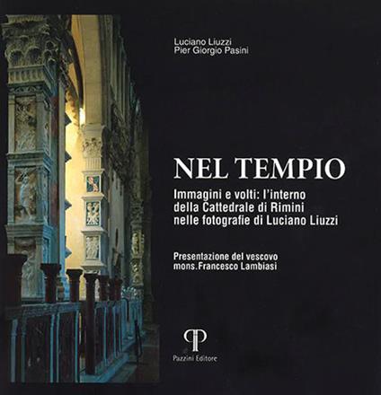 Nel tempio. Immagini e volti: l'interno della Cattedrale di Rimini nelle fotografie di Luciano Liuzzi. Ediz. illustrata - Pier Giorgio Pasini - copertina