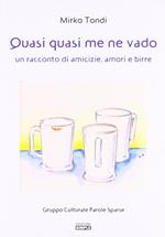 Quasi quasi me ne vado. Un racconto di amicizie, amori e birre