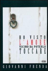 Ho visto l'amore vicino da poterlo toccare - Giovanni Frenda - copertina