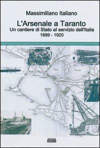 L' arsenale a Taranto un cantieri di stato al servizio dell'Italia (1899-1920) - Massimiliano Italiano - copertina