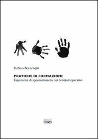 Pratiche di formazione. Esperienze di apprendimento nei contesti operativi - Stefano Bonometti - copertina