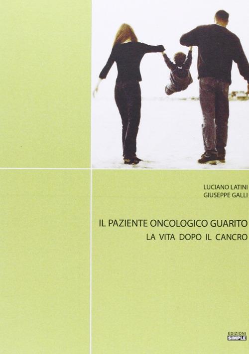 Il paziente oncologico guarito. La vita dopo il cancro - Luciano Latini,Giuseppe Galli - copertina