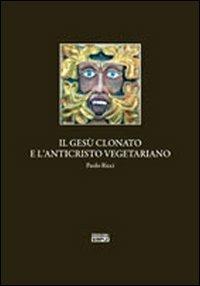 Il Gesù clonato e l'Anticristo vegetariano - Paolo Ricci - copertina