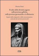 Il culto delle divinità auguste nelle province galliche, nelle province germaniche e in Britannia. Aspetti della religiosità e della romanizzazione culturale...