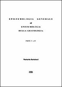 Epistemologia generale ed epistemologia della grafologia. Parte prima e seconda - Mariarita Bartalucci Monti - copertina