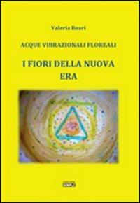 I fiori della Nuova Era. Acque vibrazionali floreali - Valeria Boari - copertina