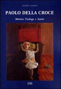 Paolo della Croce. Mistico, teologo e santo - Antonio Clementi - copertina