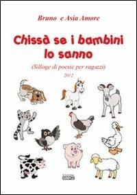 Chissà se i bambini lo sanno (Silloge di poesie per ragazzi) - Bruno Amore,Asia Amore - copertina