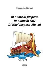 In nome di Jaspers. In nome di chi? Di Karl Jasper. Ma va! - Gioacchino Cipriani - ebook