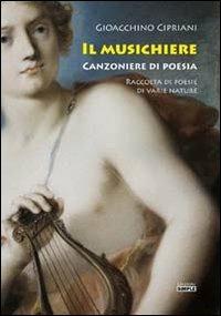 Il musichiere. Canzoniere di poesia. Raccolta di poesie di varie nature - Gioacchino Cipriani - copertina