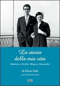 La storia della mia vita. Dedicato a Nicolò, Allegra e Alessandro - Elisio Fabi - copertina