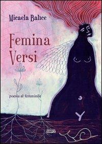 Femina versi. Poesia al femminile - Micaela Balìce - copertina