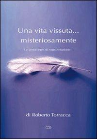 Una vita vissuta... misteriosamente. Un fenomeno di reincarnazione - Roberto Torracca - copertina