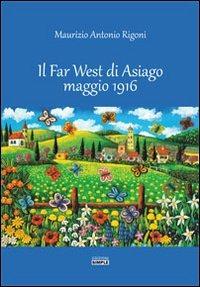 Il Far West di Asiago maggio 1916 - Maurizio A. Rigoni - copertina