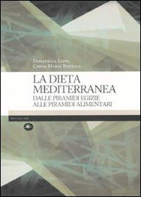 La dieta mediterranea. Dalle piramidi egizie alle piramidi alimentari - Donatella Lippi,Carlo M. Rotella - copertina