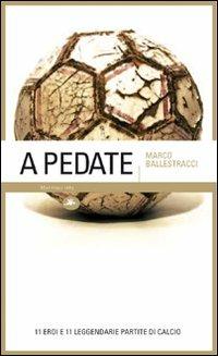 A pedate. 11 eroi e 11 leggendarie partite di calcio - Marco Ballestracci -  Libro - Mattioli 1885 - Experience | IBS