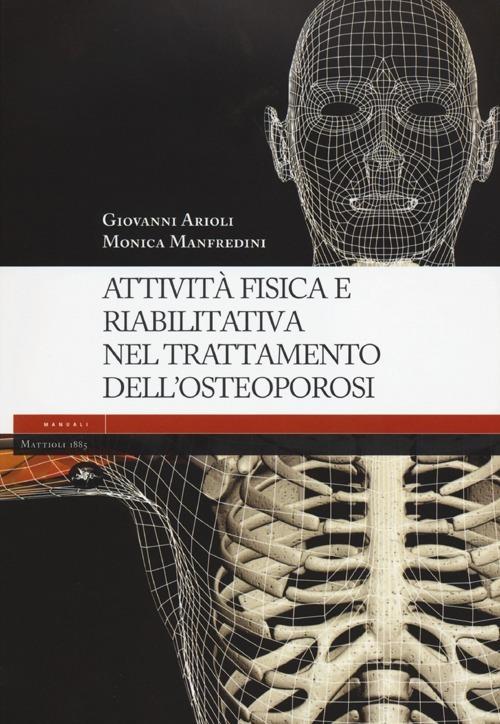 Attività fisica e riabilitativa nel trattamento dell'osteoporosi. Ediz. illustrata - Giovanni Arioli,Monica Manfredini - copertina