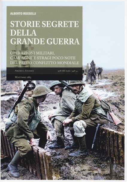 Storie segrete della grande guerra. Operazioni militari, campagne e stragi poco note del primo conflitto mondiale - Alberto Rosselli - copertina