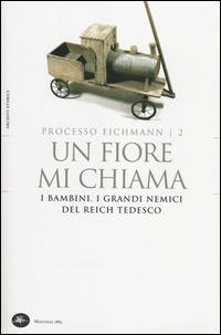 Un fiore mi chiama. I bambini. I grandi nemici del Reich tedesco. Processo Eichmann. Vol. 2 - copertina