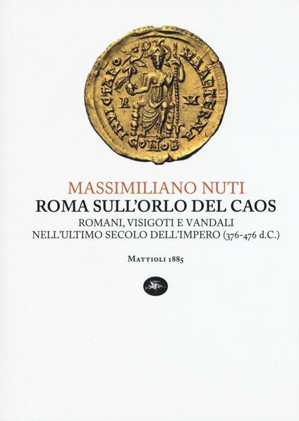 Roma sull'orlo del caos. Romani, visigoti e vandali nell'ultimo secolo dell'impero (376-476 d.C.) - Massimiliano Nuti - copertina