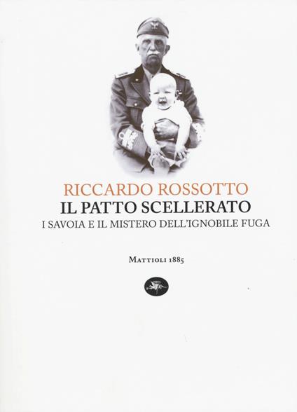 Il patto scellerato. I Savoia e il mistero dell'ignobile fuga - Riccardo Rossotto - copertina