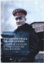 L' aviazione della grande guerra. Cavalieri, tattiche e tecnologie nei cieli d'Europa