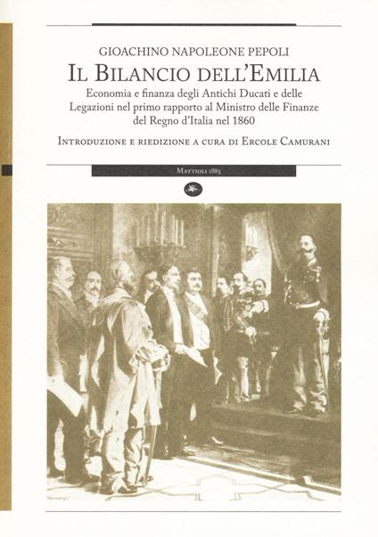 Il bilancio dell'Emilia. Economia e finanza degli antichi ducati e delle legazioni nel primo rapporto al Ministro delle finanza del Regno d'Italia nel 1860 - Gioachino N. Pepoli - copertina