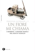 Un fiore mi chiama. I bambini. I grandi nemici del Reich tedesco. Processo Eichmann. Vol. 2