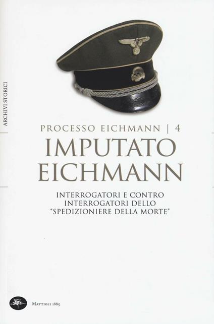 Imputato Eichmann. Interrogatori e contro interrogatori dello «spedizioniere della morte». Processo Eichmann. Vol. 4 - copertina