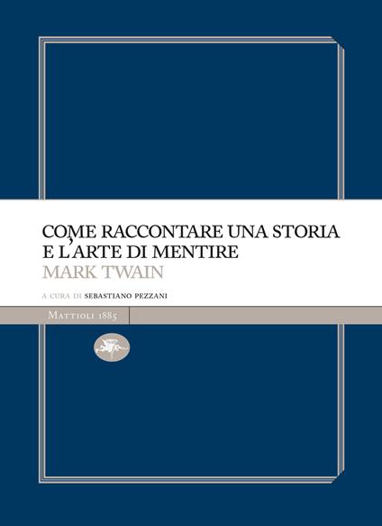 Come raccontare una storia e l'arte di mentire - Mark Twain,Sebastiano Pezzani - ebook