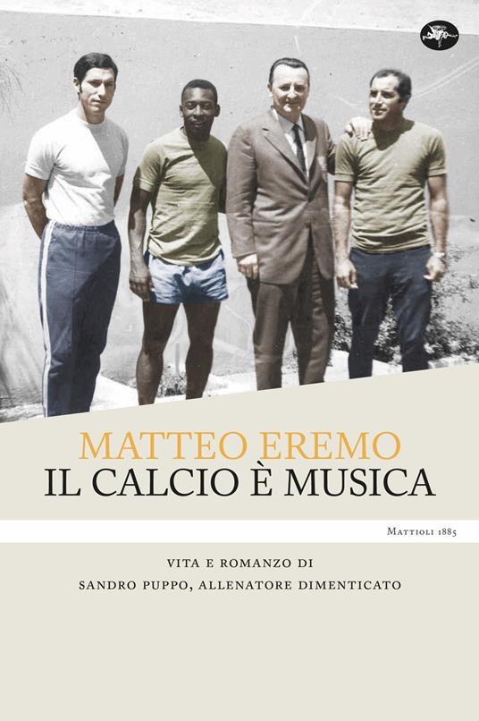 Il calcio è musica. Vita e romanzo di Sandro Puppo, allenatore dimenticato - Matteo Eremo - copertina