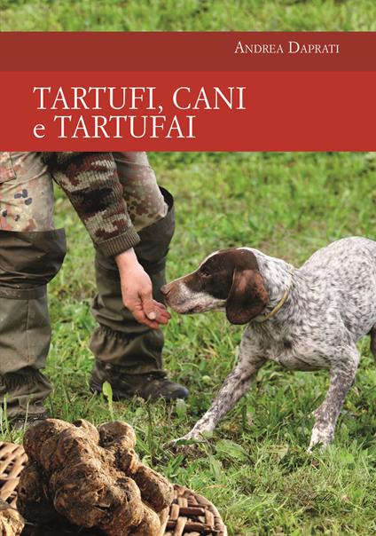 Tartufi, cani e tartufai - Andrea Daprati - Libro - Idea Libri - Passione  caccia | IBS