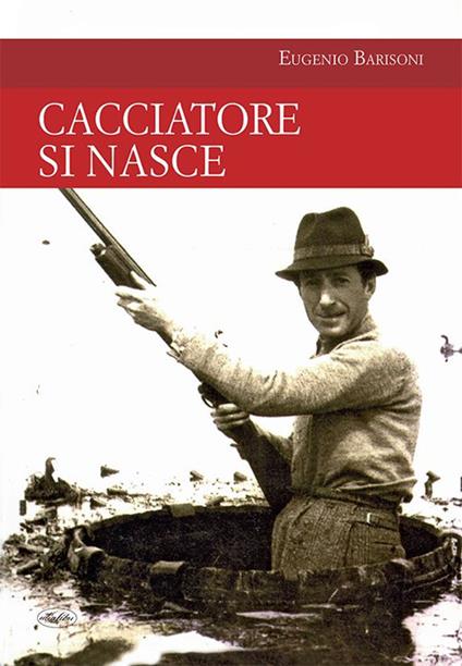 Cacciatore si nasce - Eugenio Barisoni - ebook