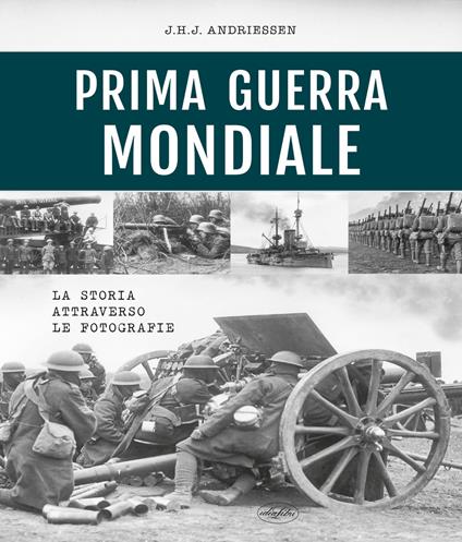 Prima guerra mondiale. La storia attraverso le fotografie. Ediz. illustrata - J. H. Andriessen - copertina