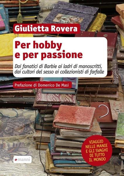 Per hobby e per passione. Dai fanatici di Barbie ai ladri di manoscritti, dai cultori del sesso ai collezionisti di farfalle... - Giulietta Rovera - copertina