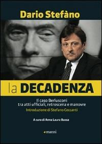 La decadenza. Il caso Berlusconi tra atti ufficiali, retroscena e manovre - Dario Stefàno - copertina