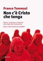 Non c'è Cristo che tenga. Silenzi, invenzioni e imbarazzi alle origini del Cristianesimo. Qual è il Gesù storico più credibile?