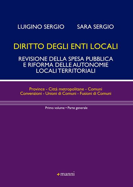 Diritto degli enti locali. Revisione della spesa pubblica e riforma delle autonomie locali territoriali. Parte generale. Vol. 1 - Luigino Sergio,Sara Sergio - copertina