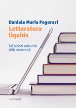 Letteratura liquida. Sei lezioni sulla crisi della modernità