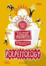 Polpettology. Storia, filosofia e ricette della polpetta. Teoria e pratica del cibo più amato al mondo