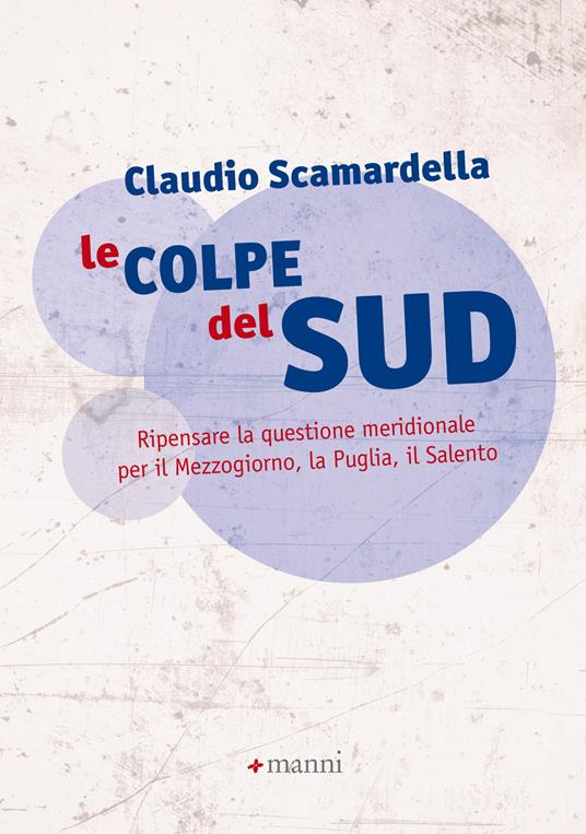 Le colpe del Sud. Ripensare la questione meridionale per il Mezzogiorno, la Puglia, il Salento - Claudio Scamardella - ebook