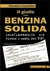 Il giallo della benzina solida infiammabile che riduce i costi del 50 per cento - Salvatore Cosentino - copertina