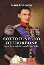 Sotto il segno dei Borbone. Storia del grande Regno delle Due Sicilie