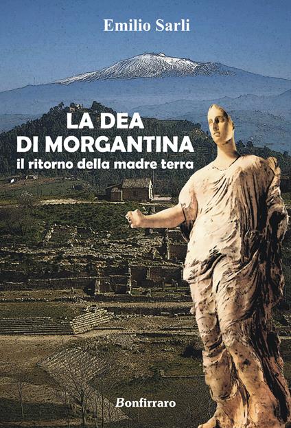 La dea di Morgantina. Il ritorno della madre terra - Emilio Sarli - copertina