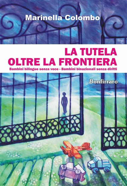 La tutela oltre la frontiera. Bambini bilingue senza voce, bambini binazionali senza diritti - Marinella Colombo - copertina