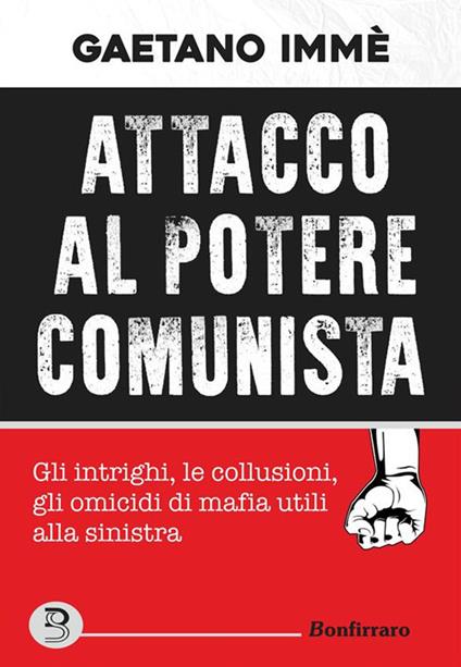 Attacco al potere comunista. Gli intrighi, le collusioni, gli omicidi di mafia utili alla sinistra - Gaetano Immè - ebook