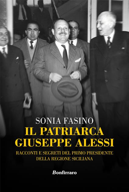 Il patriarca Giuseppe Alessi. Racconti e segreti del primo presidente della Regione Siciliana - Sonia Fasino - copertina