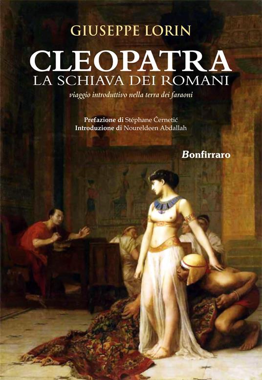 Cleopatra la schiava dei romani. Viaggio introduttivo nella terra dei  faraoni - Giuseppe Lorin - Libro - Bonfirraro - Historica | IBS