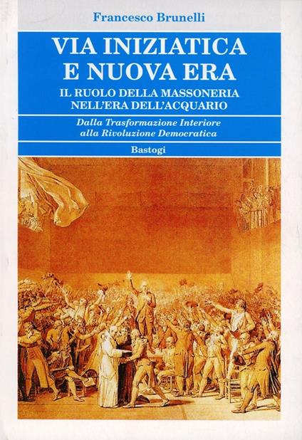 Via iniziatica e nuova era. Il ruolo della massoneria nell'era dell'acquario - Francesco Brunelli - copertina